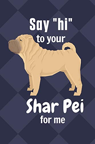 Say hi to your Shar Pei for me: For Shar Pei Dog Fans