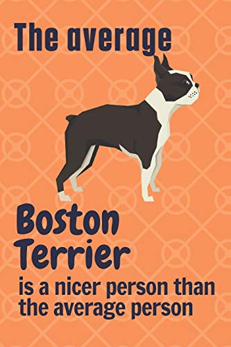 The average Boston Terrier is a nicer person than the average person: For Boston Terrier Dog Fans