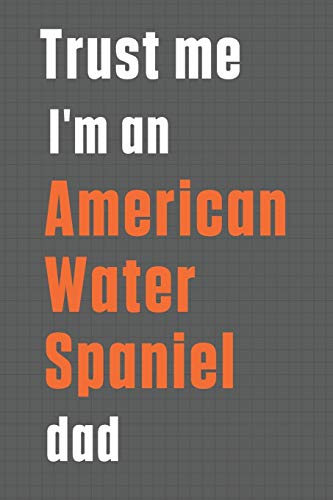 Trust me I'm an American Water Spaniel dad: For American Water Spaniel Dog Dad