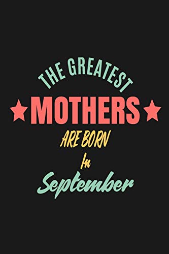 The Greatest Mothers Are Born In September