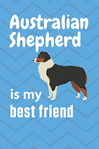 Australian Shepherd is my best friend: For Australian Shepherd Dog Fans