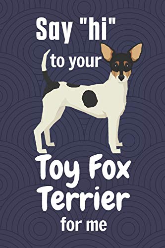 Say hi to your Toy Fox Terrier for me: For Toy Fox Terrier Dog Fans
