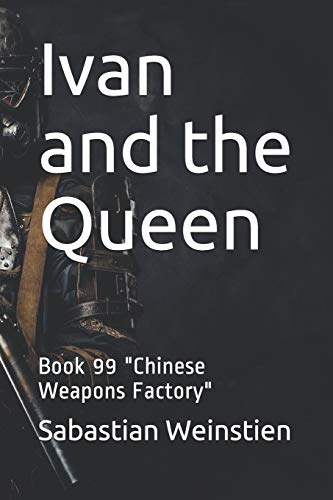 Ivan and the Queen: Book 99 Chinese Weapons Factory