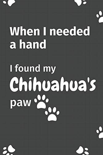 When I needed a hand, I found my Chihuahua's paw: For Chihuahua Puppy Fans