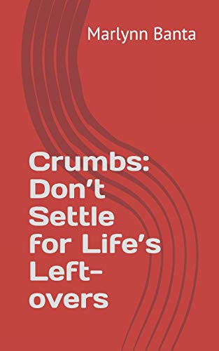 Crumbs: Don???t Settle for Life???s Left-overs