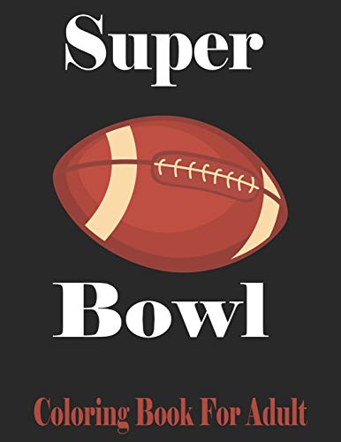 Super Bowl Coloring Book For Adult: Football Player For Coloring Great Gift For Super Bowl Original birthday present / gift idea/ Activity and Stats Book for Adults and Kids