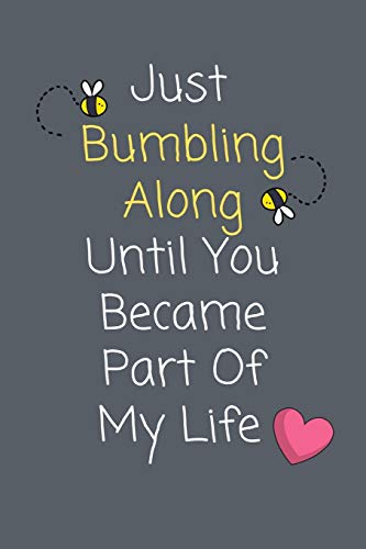 Just Bumbling Along Until You Became Part Of My Life: Adorable Gift for Him / Her