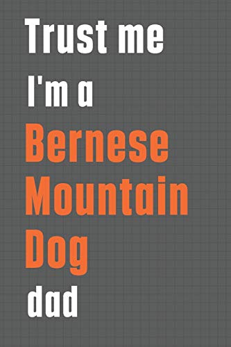 Trust me I'm a Bernese Mountain Dog dad: For Bernese Mountain Dog Dad