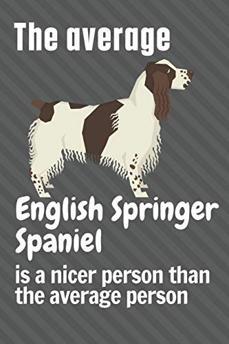 The average English Springer Spaniel is a nicer person than the average person: For English Springer Spaniel Dog Fans