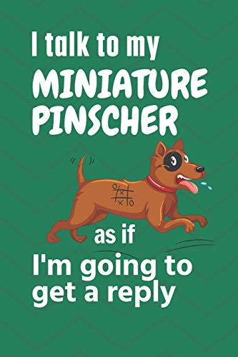 I talk to my Miniature Pinscher as if I'm going to get a reply: For Miniature Pinscher Puppy Fans