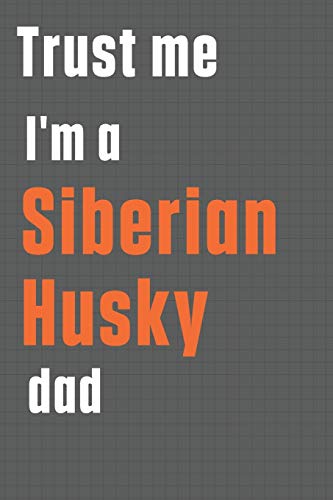 Trust me I'm a Siberian Husky dad: For Siberian Husky Dog Dad