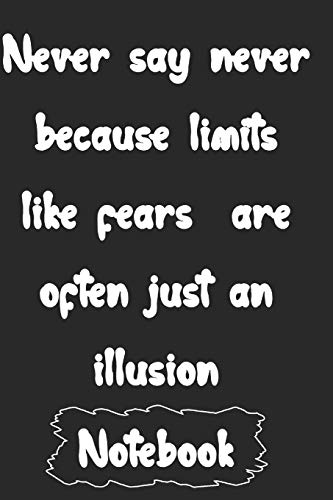Never say never because limits  like fears  are often just an illusion