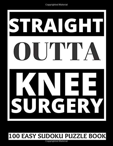 Straight Outta Knee Surgery: 100 Sudoku Puzzles Large Print | Perfect Knee Surgery Recovery Gift For Women, Men, Teens and Kids - Get Well Soon ... Activities While Recovering From Surgery