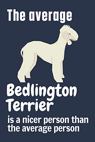 The average Bedlington Terrier is a nicer person than the average person: For Bedlington Terrier Dog Fans