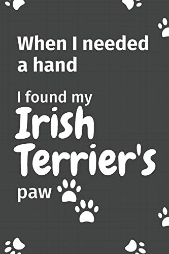 When I needed a hand, I found my Irish Terrier's paw: For Irish Terrier Puppy Fans