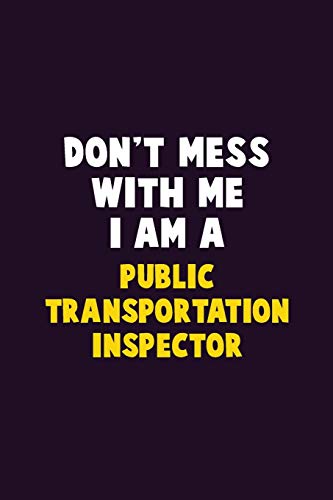 Don't Mess With Me, I Am A Public Transportation Inspector: 6X9 Career  Pride 120 pages Writing Notebooks