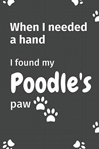 When I needed a hand, I found my Poodle's paw: For Poodle Puppy Fans