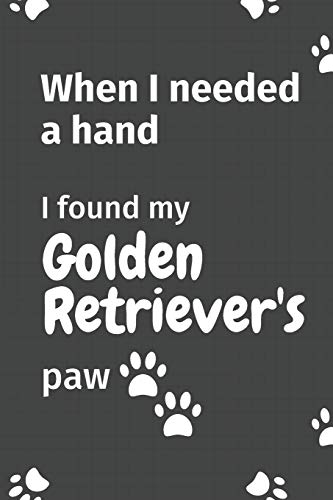 When I needed a hand, I found my Golden Retriever's paw: For Golden Retriever Puppy Fans