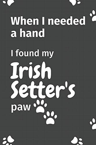 When I needed a hand, I found my Irish Setter's paw: For Irish Setter Puppy Fans