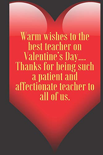 Warm wishes to the best teacher on Valentine???s Day???. Thanks for being such a patient and affectionate teacher to all of us.: 110 Pages, Size 6x9 ... and high scool teacher in valentin's day