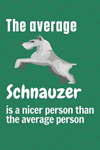 The average Schnauzer is a nicer person than the average person: For Schnauzer Dog Fans