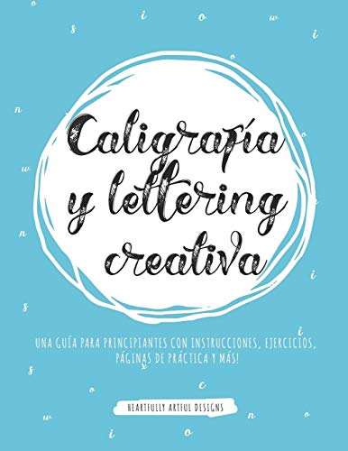 Caligraf???a y lettering creativa: Una gu???a para principiantes con instrucciones, ejercicios, p???ginas de pr???ctica y m???s! (Spanish Edition)
