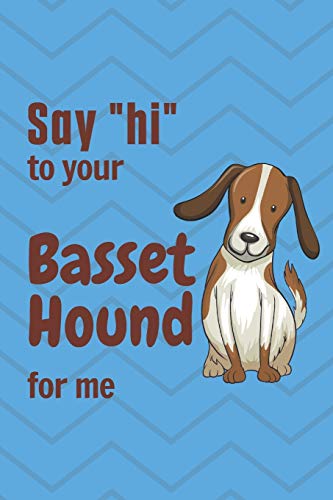 Say hi to your Basset Hound for me: For Basset Hound Dog Fans