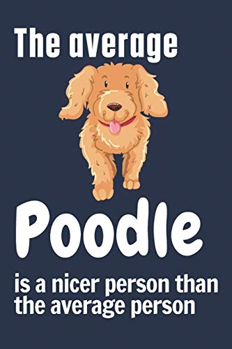 The average Poodle is a nicer person than the average person: For Poodle Dog Fans