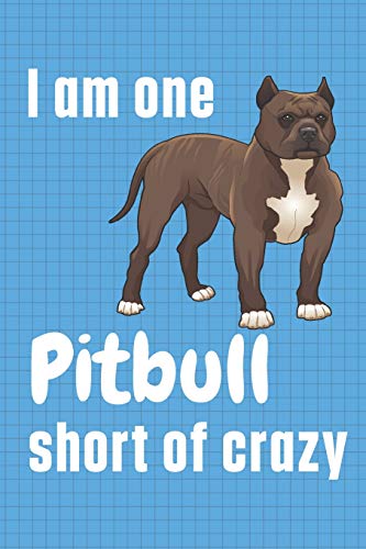 I am one Pitbull short of crazy: For Pitbull Dog Fans