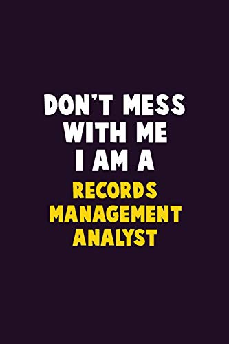 Don't Mess With Me, I Am A Records Management Analyst: 6X9 Career  Pride 120 pages Writing Notebooks