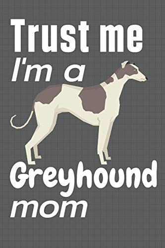 Trust me, I'm a Greyhound mom: For Greyhound Dog Fans