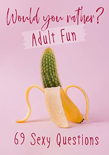 Would You Rather? Adult Fun: 69 Sexy Questions | A grownup version of the favorite party game | Naughty situations and steamy choices