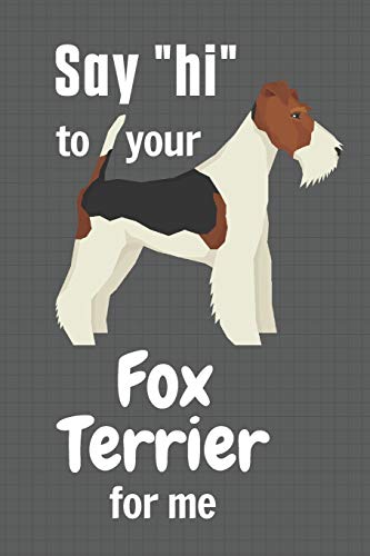 Say hi to your Fox Terrier for me: For Fox Terrier Dog Fans