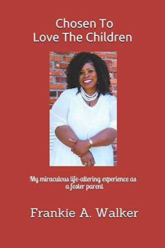 Chosen To Love The Children: My miraculous and life-altering experience as a foster parent