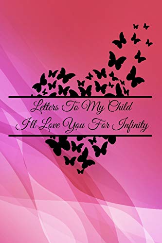 Letters To My Child: I'll Love You For Infinity by A Voice In The Ruff