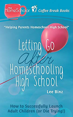 Letting Go after Homeschooling High School: How to Successfully Launch Adult Children (or Die Trying) (Coffee Break Books)