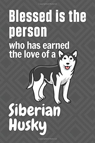 Blessed is the person who has earned the love of a Siberian Husky: For Siberian Husky Dog Fans
