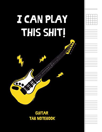 I can play this shit!: 6 String Guitar Chord and Tablature Staff Music Paper for Musicians, Teachers and Students, 8.5x11 - 110 Pages (Guitar Tab Notebook) by Apogee Publishing