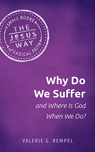 Why Do We Suffer and Where Is God When We Do? (The Jesus Way: Small Books of Radical Faith)