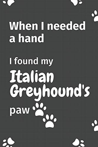 When I needed a hand, I found my Italian Greyhound's paw: For Italian Greyhound Puppy Fans