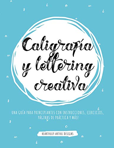 Caligraf?a y lettering creativa: Una gu?a para principiantes con instrucciones, ejercicios, p?ginas de pr?ctica y m?s! (Spanish Edition) by Heartfully Artful Designs