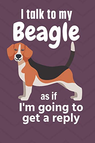 I talk to my Beagle as if I'm going to get a reply: For Beagle Puppy Fans