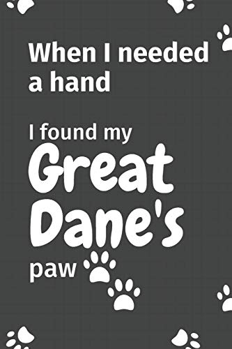 When I needed a hand, I found my Great Dane's paw: For Great Dane Puppy Fans