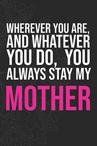 Wherever you are, And whatever you do,  You always Stay My Mother