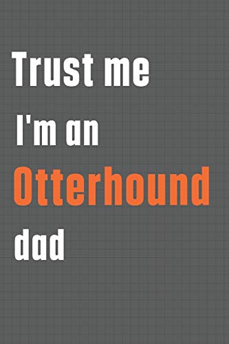Trust me I'm an Otterhound dad: For Otterhound Dog Dad