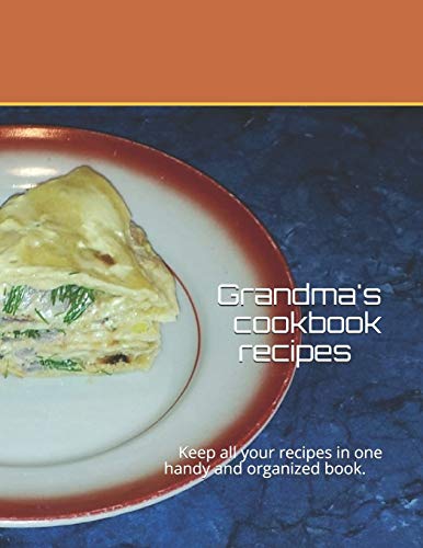 Grandma's cookbook recipes: Keep all your recipes in one handy and organized book. size 8,5 x 11,  45 recipes , 92 pages.
