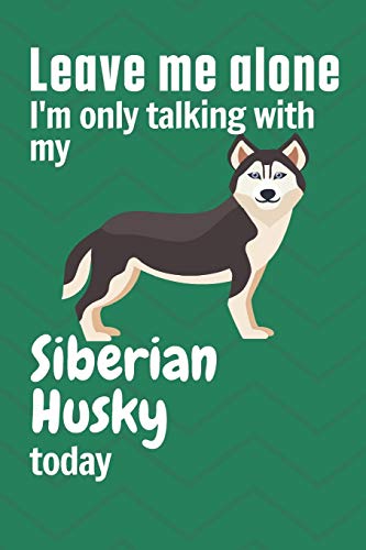 Leave me alone I'm only talking with my Siberian Husky today: For Siberian Husky Dog Fans