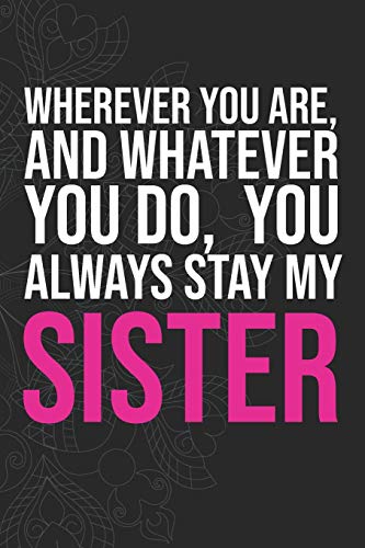 Wherever you are, And whatever you do,  You always Stay My Sister