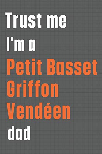 Trust me I'm a Petit Basset Griffon Vend??en dad: For Petit Basset Griffon Vend??en Dog Dad