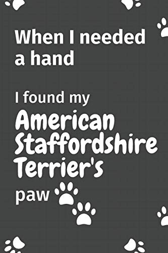 When I needed a hand, I found my American Staffordshire Terrier's paw: For American Staffordshire Terrier Puppy Fans